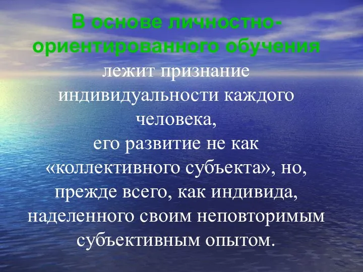 В основе личностно-ориентированного обучения лежит признание индивидуальности каждого человека, его