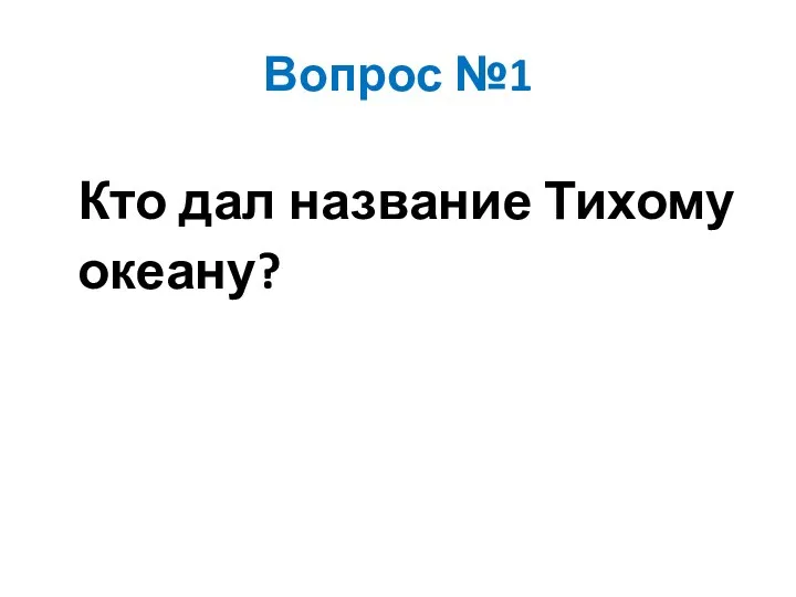 Вопрос №1 Кто дал название Тихому океану?