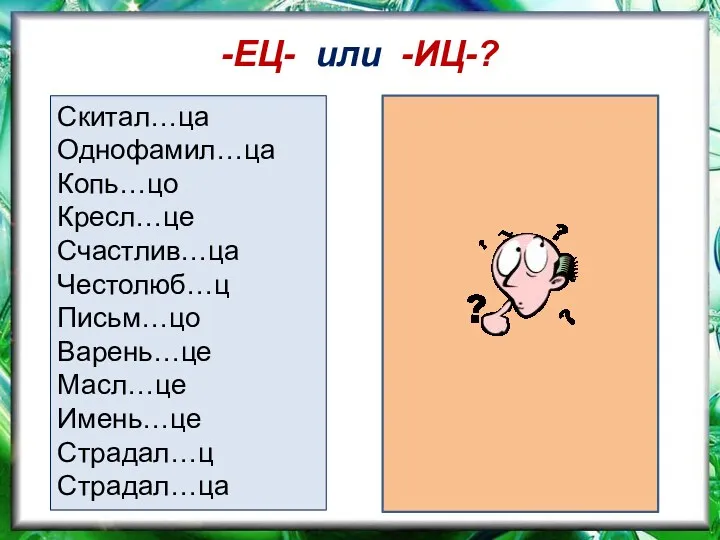 -ЕЦ- или -ИЦ-? Скитал…ца Однофамил…ца Копь…цо Кресл…це Счастлив…ца Честолюб…ц Письм…цо