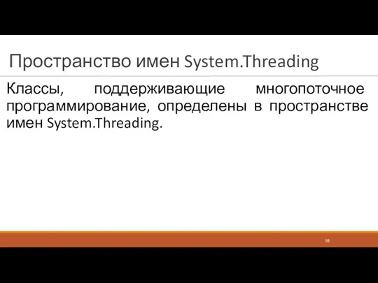 Пространство имен System.Threading Классы, поддерживающие многопоточное программирование, определены в пространстве имен System.Threading.