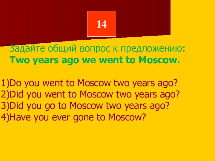 14 Задайте общий вопрос к предложению: Two years ago we