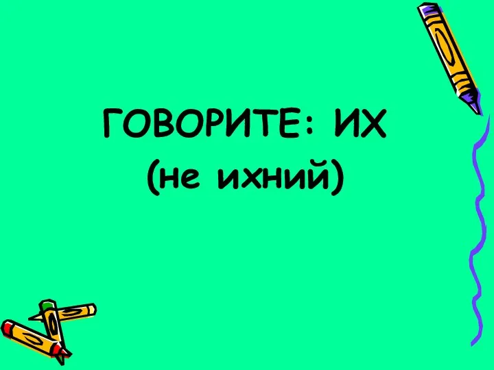 ГОВОРИТЕ: ИХ (не ихний)