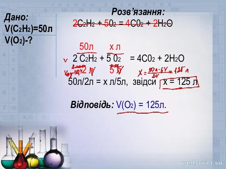 Дано: V(С2Н2)=50л V(О2)-? Розв’язання: 2С2Н2 + 502 = 4С02 +