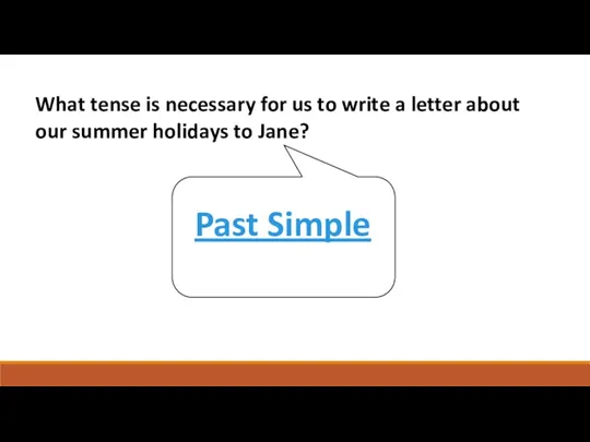What tense is necessary for us to write a letter about our summer holidays to Jane?
