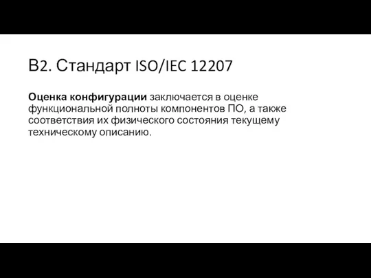 В2. Стандарт ISO/IEC 12207 Оценка конфигурации заключается в оценке функциональной