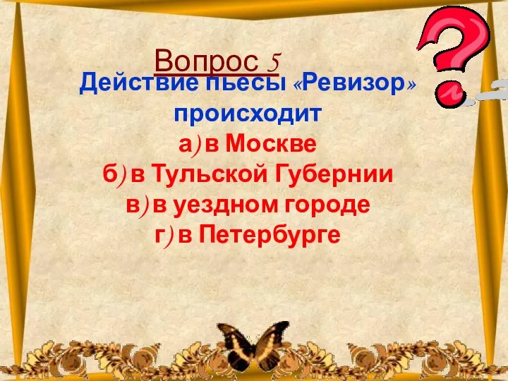 26.10.2012 Вопрос 5 Действие пьесы «Ревизор» происходит а) в Москве б) в Тульской