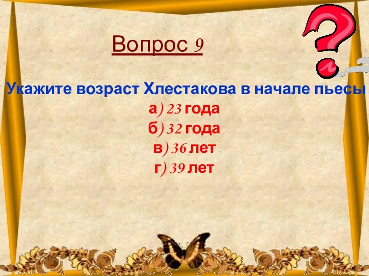 26.10.2012 Вопрос 9 Укажите возраст Хлестакова в начале пьесы а) 23 года б)