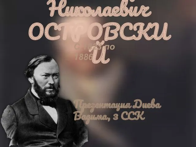 Александр Николаевич ОСТРОВСКИЙ С 1823 по 1886 Презентация Диева Вадима, 3 ССК