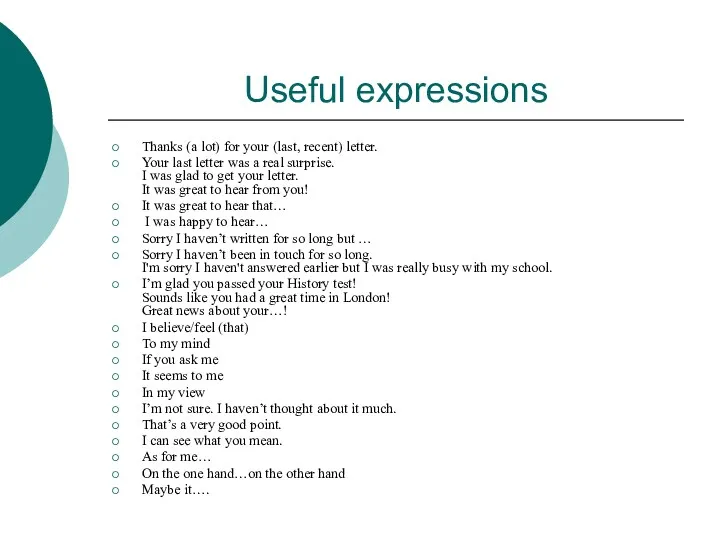 Useful expressions Thanks (a lot) for your (last, recent) letter. Your last letter