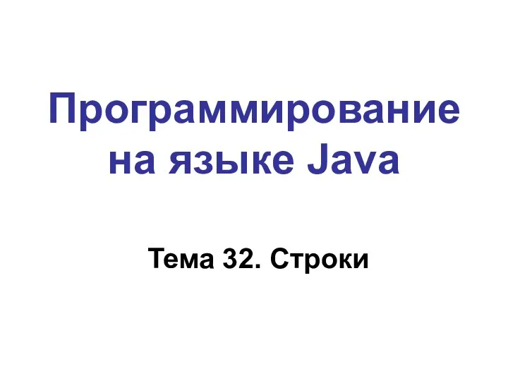 Программирование на языке Java Тема 32. Строки