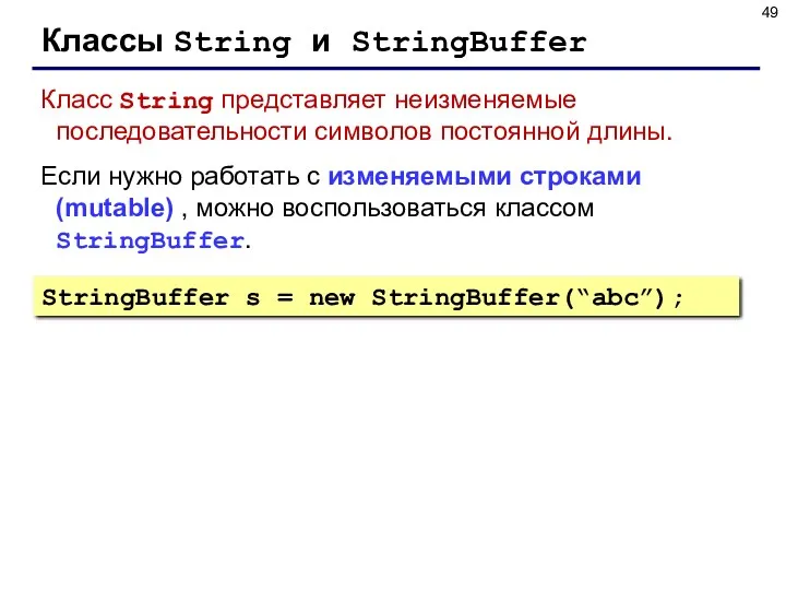 Классы String и StringBuffer Класс String представляет неизменяемые последовательности символов постоянной длины. Если