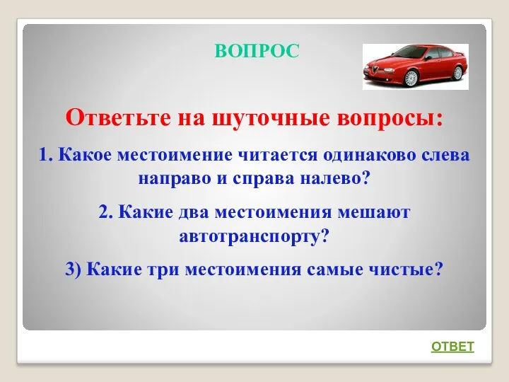 ВОПРОС Ответьте на шуточные вопросы: 1. Какое местоимение читается одинаково