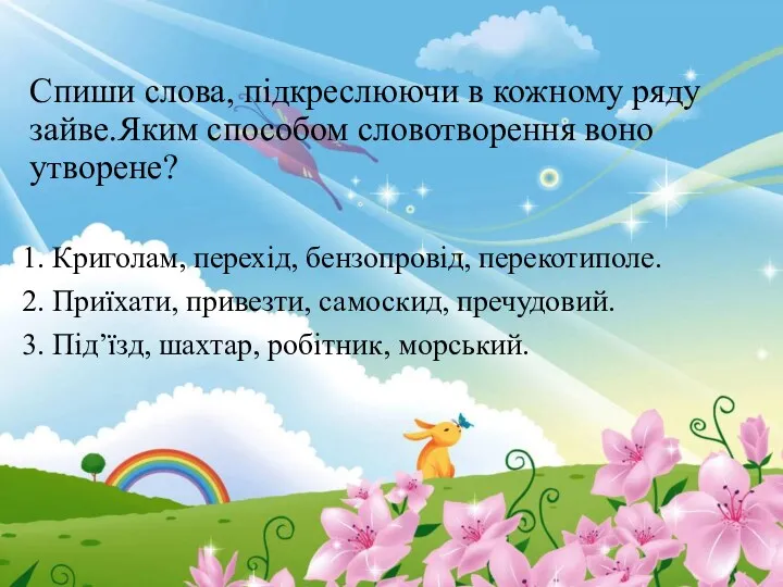 Спиши слова, підкреслюючи в кожному ряду зайве.Яким способом словотворення воно