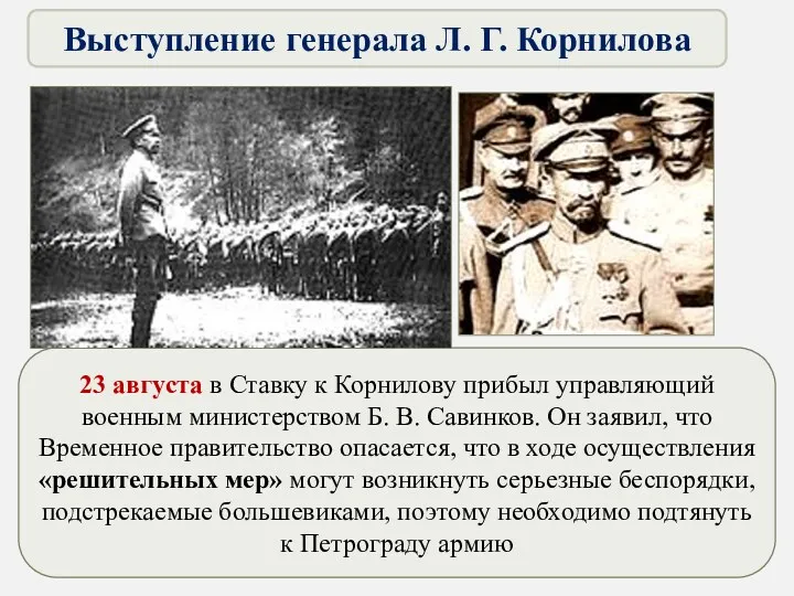 23 августа в Ставку к Корнилову прибыл управляющий военным министерством Б. В. Савинков.