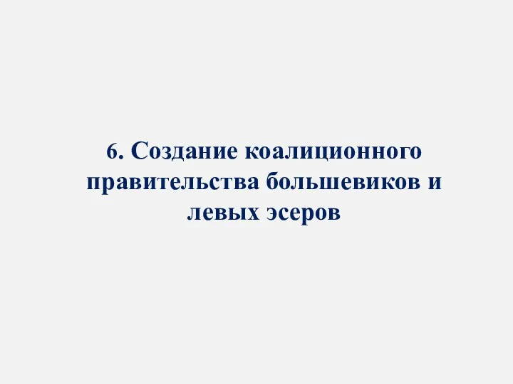 6. Создание коалиционного правительства большевиков и левых эсеров