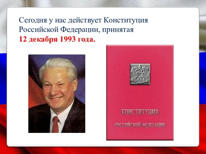 Сегодня у нас действует Конституция Российской Федерации, принятая 12 декабря 1993 года.