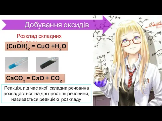 Добування оксидів Розклад складних речовин (CuOH)2 = CuO +H2O СаСO3