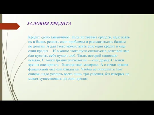 УСЛОВИЯ КРЕДИТА Кредит -дело заманчивое. Если не хватает средств, надо