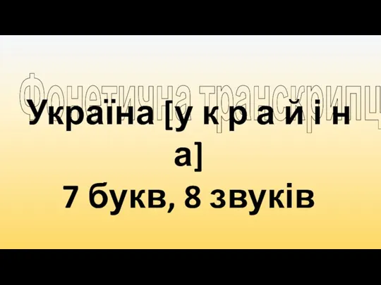 Фонетична транскрипція Україна [у к р а й і н а] 7 букв, 8 звуків