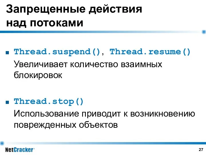 Запрещенные действия над потоками Thread.suspend(), Thread.resume() Увеличивает количество взаимных блокировок Thread.stop() Использование приводит