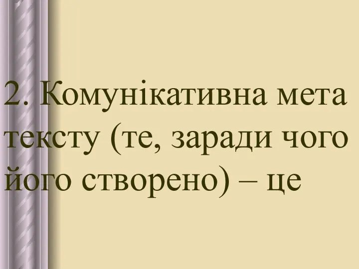 2. Комунікативна мета тексту (те, заради чого його створено) – це