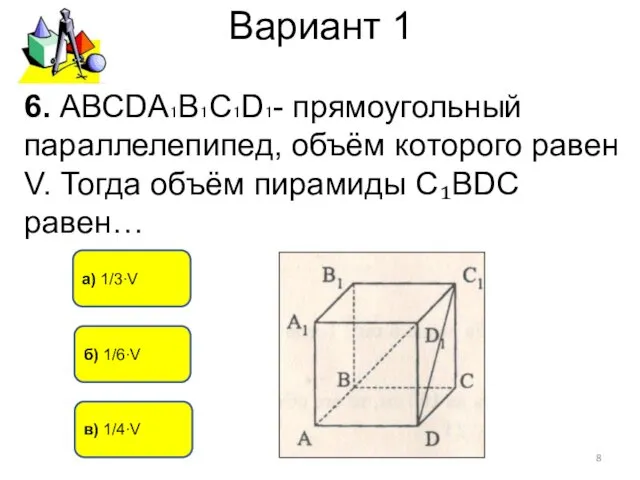 Вариант 1 6. АВСDА₁В₁С₁D₁- прямоугольный параллелепипед, объём которого равен V.