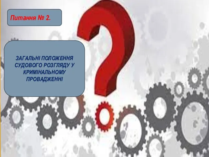 ЗАГАЛЬНІ ПОЛОЖЕННЯ СУДОВОГО РОЗГЛЯДУ У КРИМІНАЛЬНОМУ ПРОВАДЖЕННІ Питання № 2.