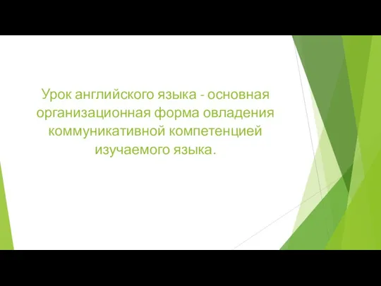 Урок английского языка - основная организационная форма овладения коммуникативной компетенцией изучаемого языка.