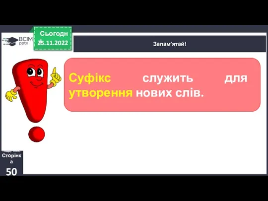 25.11.2022 Сьогодні Запам’ятай! Підручник. Сторінка 50 Суфікс служить для утворення нових слів.