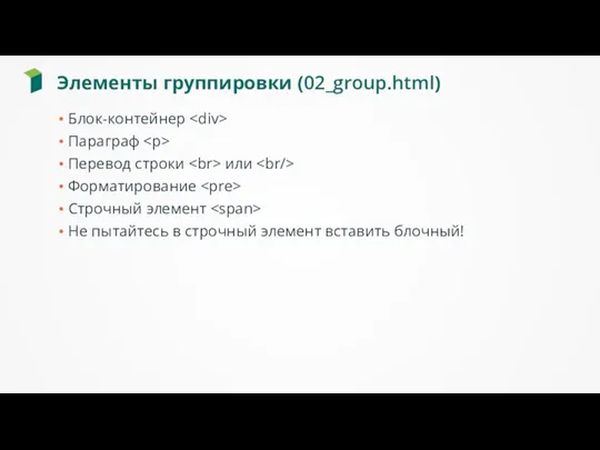 Элементы группировки (02_group.html) Блок-контейнер Параграф Перевод строки или Форматирование Строчный