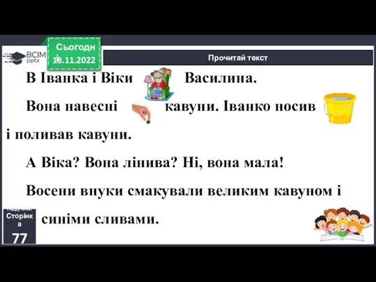 18.11.2022 Сьогодні Прочитай текст Підручник. Сторінка 77 В Іванка і Віки Василина. Вона