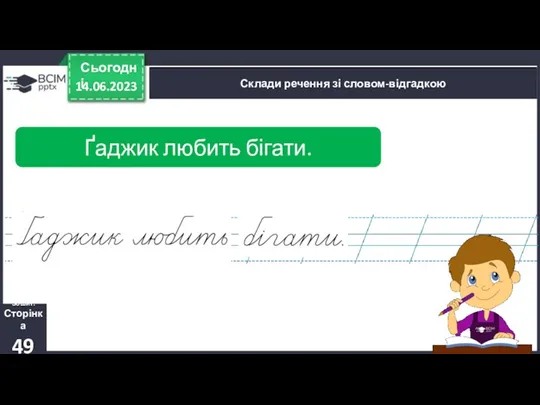 14.06.2023 Сьогодні Склади речення зі словом-відгадкою Зошит. Сторінка 49 Ґаджик любить бігати.