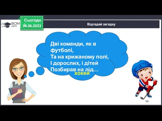 14.06.2023 Сьогодні Відгадай загадку Дві команди, як в футболі, Та