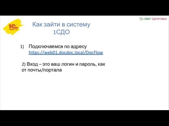 Как зайти в систему 1СДО Подключаемся по адресу https://web01.docdoc.local/DocFlow 2) Вход – это