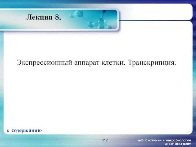 каф. биохимии и микробиологии ФГОУ ВПО ЮФУ Лекция 8. Экспрессионный аппарат клетки. Транскрипция. К содержанию