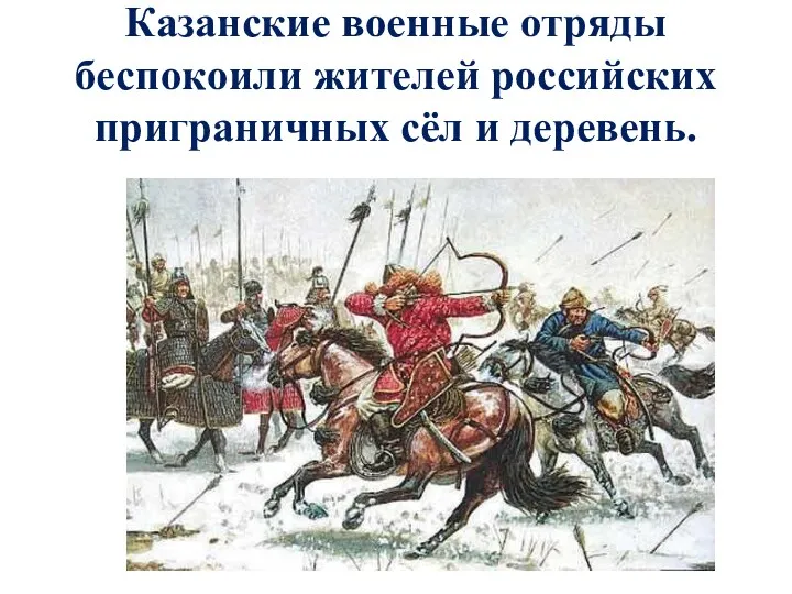 Казанские военные отряды беспокоили жителей российских приграничных сёл и деревень.