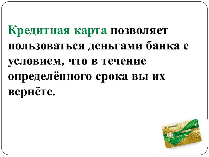 Кредитная карта позволяет пользоваться деньгами банка с условием, что в течение определённого срока вы их вернёте.