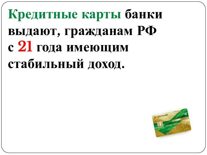 Кредитные карты банки выдают, гражданам РФ с 21 года имеющим стабильный доход.