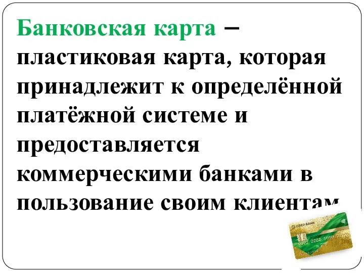 Банковская карта – пластиковая карта, которая принадлежит к определённой платёжной