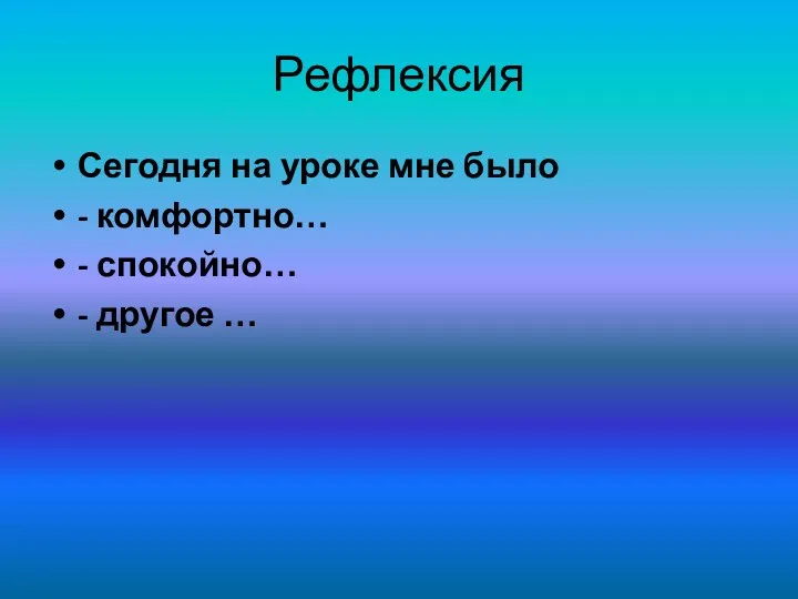 Рефлексия Сегодня на уроке мне было - комфортно… - спокойно… - другое …