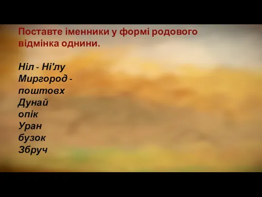 Поставте іменники у формі родового відмінка однини. Ніл - Ні′лу