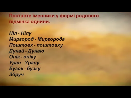 Поставте іменники у формі родового відмінка однини. Ніл - Нілу