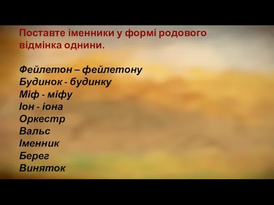 Поставте іменники у формі родового відмінка однини. Фейлетон – фейлетону