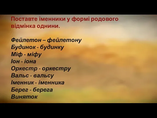 Поставте іменники у формі родового відмінка однини. Фейлетон – фейлетону