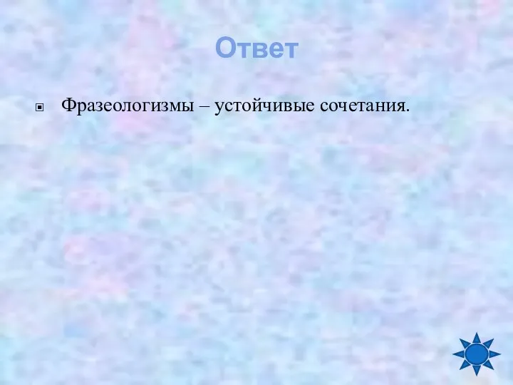 Ответ Фразеологизмы – устойчивые сочетания.