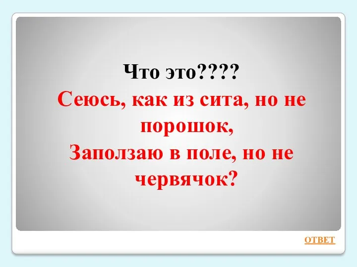 Что это???? Сеюсь, как из сита, но не порошок, Заползаю в поле, но не червячок? ОТВЕТ