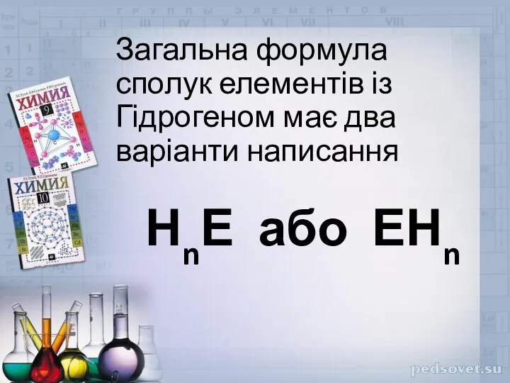 Загальна формула сполук елементів із Гідрогеном має два варіанти написання НnЕ або ЕНn