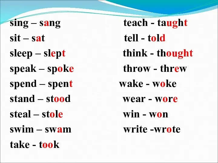 sing – sang teach - taught sit – sat tell