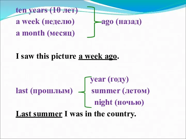 ten years (10 лет) a week (неделю) ago (назад) a