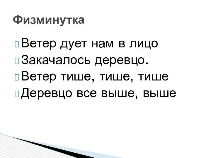 Ветер дует нам в лицо Закачалось деревцо. Ветер тише, тише, тише Деревцо все выше, выше Физминутка